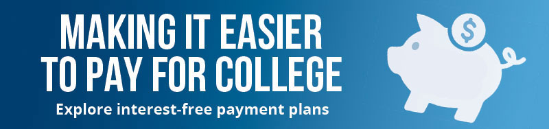 Make it easier to pay for college. explore interest free tuition payment plan